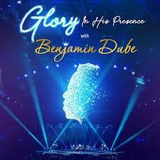 Benjamin Dube – Glory In His Presence (ALBUM)