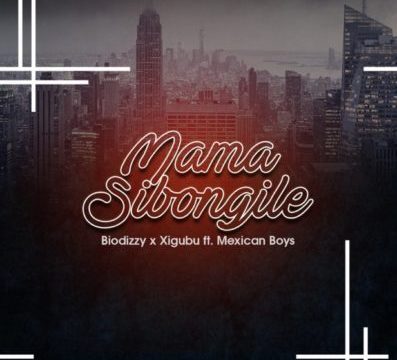 Biodizy & Xigubu – Mama Sibongile ft. Mexican Boys