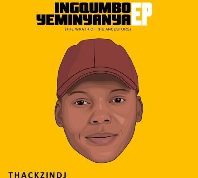 EP: ThackzinDJ – Ingqumbo Yeminyanya (The Wrath of the Ancestors) Mp3 Download