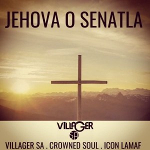 Villager SA - Jehova o Senatla ft. Crowned Soul & Icon Lamaf