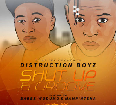 Distruction Boyz – Shut Up & Groove ft. Babes Wodumo & Mampintsha