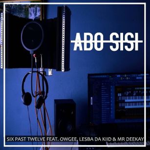 Six Past Twelve – Abo Sisi Ft. OwGee, Lesba Da Kiid & Mr DeeKay