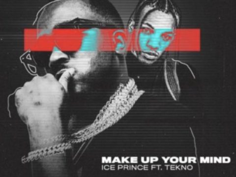 Ice Prince – “Make Up Your Mind” ft. Tekno