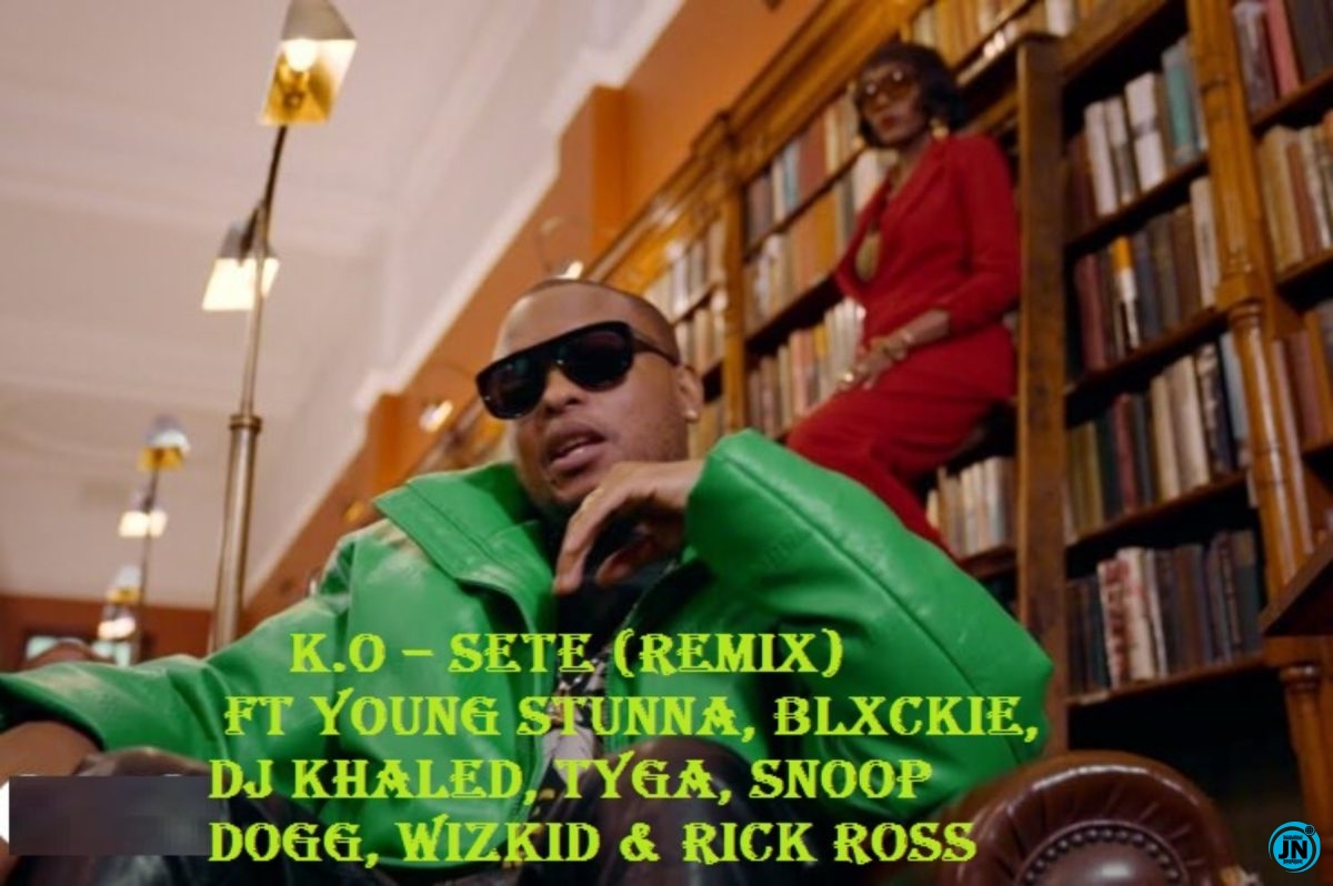K.O – SETE (Remix) ft. Young Stunna, Blxckie, WizKid, DJ Khaled, Tyga, Snoop Dogg & Rick Ross