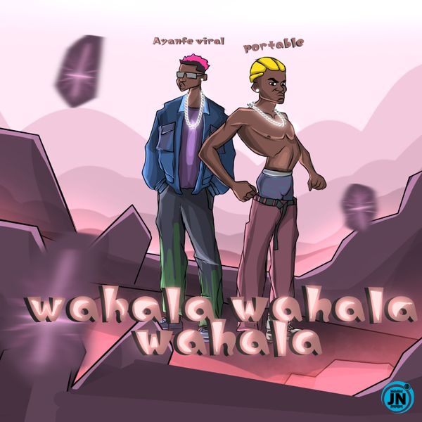 Ayanfe Viral – Wahala Wahala Wahala ft. Portable