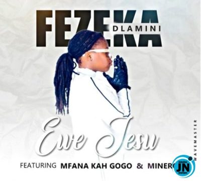 Fezeka Dlamini ft Mfana Kah Gogo & Minero – Ewe Jesu