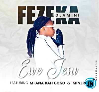 Fezeka Dlamini ft Mfana Kah Gogo & Minero – Ewe Jesu