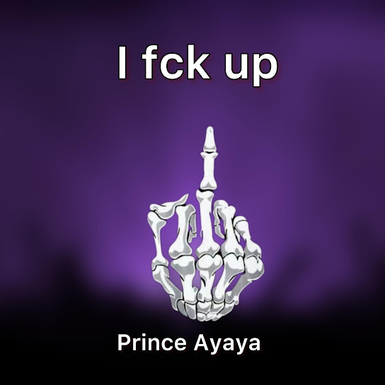 Prince Ayaya – I Fuck Up